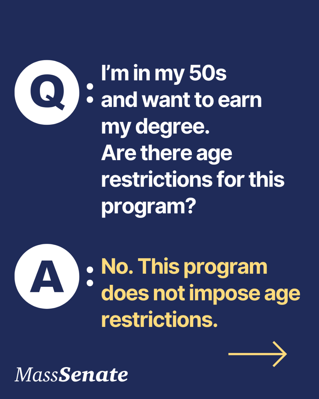 Q: I'm in my 50s and want to earn my degree.Are there age restrictions for this program? A: No. This program does not impose age restrictions.